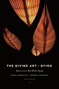 The Divine Art of Dying: How to Live Well While Dying