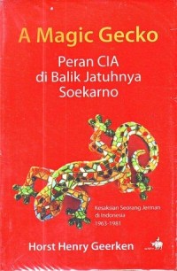 A Magic Gecko, Peran CIA di Balik Jatuhnya Soekarno (Kesaksian seorang Jerman di Indonesia 1963-1981)