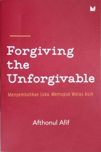 Forgiving the Unforgivable: Menyembuhkan Luka, Memupuk Welas Asih