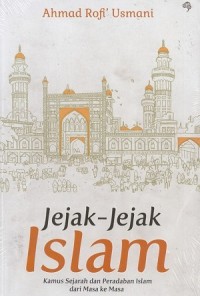 Jejak-Jejak Islam: Kamus Sejarah dan Peradaban Islam dari Masa ke Masa