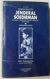 Panglima Besar TNI Jenderal Soedirman: Pemimpin Pendobrak Terakhir Penjajahan di Indonesia