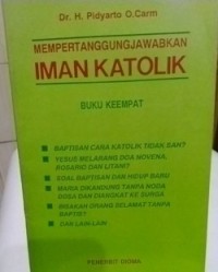 Mempertanggung Jawabkan Iman Katolik Buku Keempat