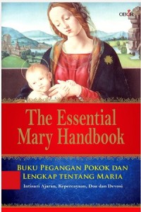 The Essential Mary Handbook Buku Pegangan Pokok dan Lengkap tentang Maria: intisari ajaran, kepercayaan, doa dan devosi