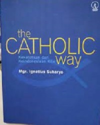 The Catholic Way : kekatolikan dan keindonesiaan kita