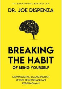 Breaking The Habit of Being Yourself: Memprogram Ulang Pikitan untuk Kesuksesan dan Kebahagiaan