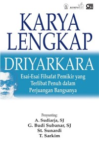 Karya Lengkap Driyarkara : esai-esai filsafat pemikir yang terlibat penuh dalam perjuangan bangsanya