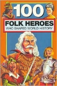 100 Folk Heroes Who Shaped World History