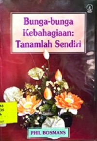 Bunga-Bunga Kebahagiaan: Tanamlah Sendiri