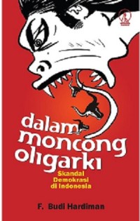 Dalam Moncong Oligarki : skandal demokrasi di Indonesia