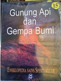 Ensiklopedia Sains Spektakuler 15 : Gunung Api dan Gempa Bumi