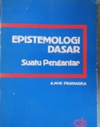 Epistomologi Dasar : Suatu Pengantar