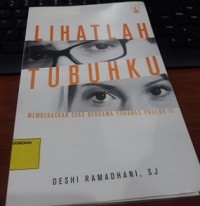 Lihatlah Tubuhku : membebaskan seks bersama Yohanes Paulus II