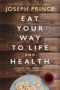 Membuka Kuasa Perjamuan Kudus: Eat Your Way To Life and Health