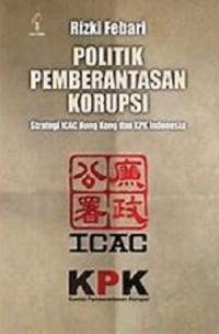 Politik Pemberantasan Korupsi: Strategi ICAC Hong Kong dan KPK Indonesia