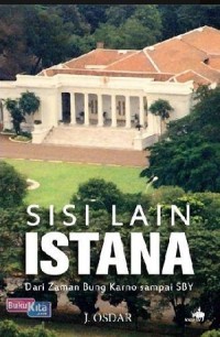 Sisi Lain Istana Dari Zaman Bung Karno sampai SBY