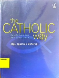 The Catholic Way : kekatolikan dan keindonesiaan kita
