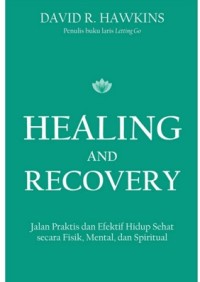Healing and Recovery: Jalan Praktis dan Efektif Hidup Sehat secara Fisik, Mental dan Spiritual