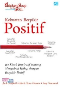 Chicken Soup for the Soul Kekuatan Berpikir Positif: 101 kisah inspiratif tentang mengubah hidup dengan berpikir positif