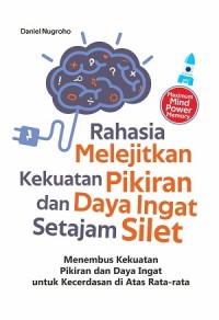 Rahasia Melejitkan Kekuatan Pikiran dan Daya Ingat Setajam Silet: Menembus Kekuatan Pikiran dan Daya Ingat untuk Keerdasan di Atas Rata-Rata