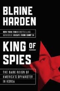 King of Spies: The Dark Reign and Ruin of An American Spymaster