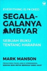 Everything is F*cked: Segala-Galanya Ambyar = Sebuah Buku Tentang Harapan