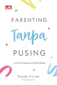 Parenting Tanpa Pusing: Cara Asyik Mengasuh Anak dengan Bahagia