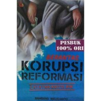 Berantas Korupsi Reformasi : Catatan Kristis BW