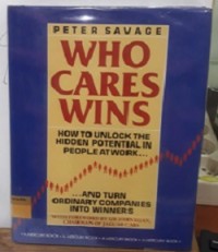 Who Cares Wins : How to Unlock the Hidden Potentia in People at Work.... and Turn Ordinary Companies into Winners