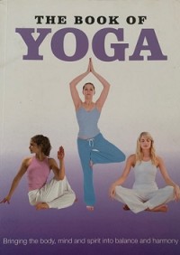 The Book of Yoga: Bringing the body, mind and spirit into balance and harmony