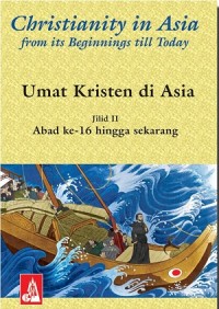 Christianity in Asia from its Beginnings till Today: Umat Kristen di Asia Jilid II Dari Abad ke-16 hingga sekarang