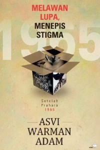 Melawan Lupa Menepis Stigma : Setelah Prahara 1965