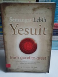 Semangat lebih Yesuit from good to great: spirit magis kiprah satu setangah abad Serikat Jesus di Indonesia