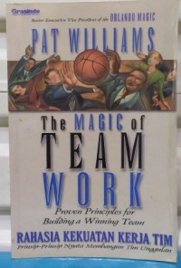 The Magic of Team Work : rahasia kekuatan kerja tim