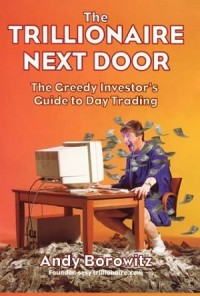 The Trillionaire Next Door The Greedy Investor's Guide to Day Trading